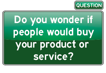 Do you wonder if people would buy your product or service?